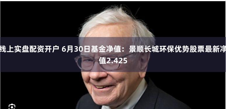 线上实盘配资开户 6月30日基金净值：景顺长城环保优势股票最新净值2.425