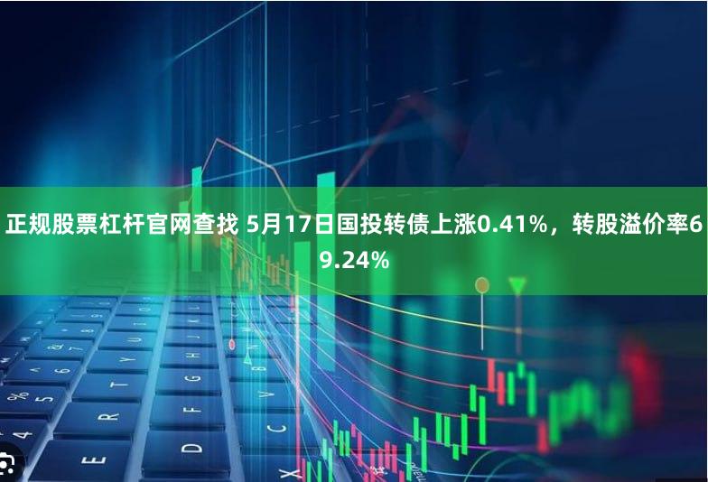 正规股票杠杆官网查找 5月17日国投转债上涨0.41%，转股溢价率69.24%
