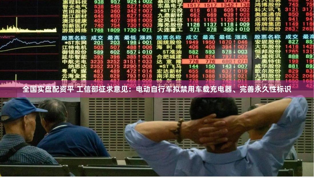 全国实盘配资平 工信部征求意见：电动自行车拟禁用车载充电器、完善永久性标识