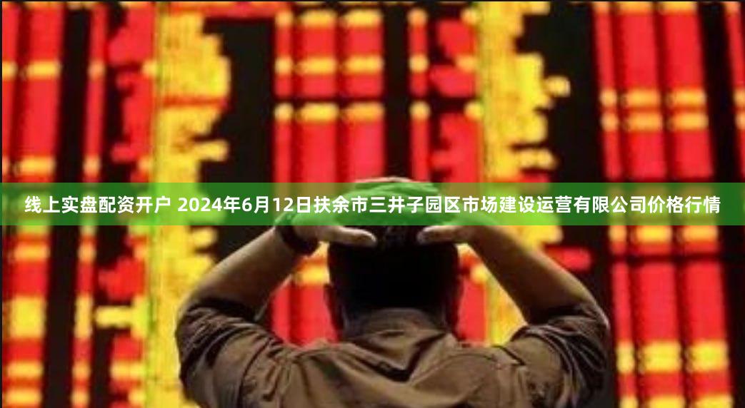 线上实盘配资开户 2024年6月12日扶余市三井子园区市场建设运营有限公司价格行情