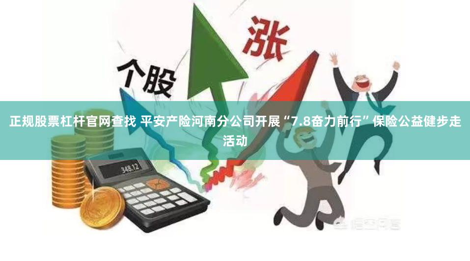 正规股票杠杆官网查找 平安产险河南分公司开展“7.8奋力前行”保险公益健步走活动