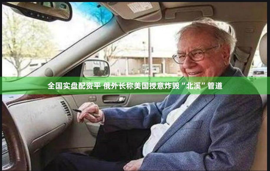 全国实盘配资平 俄外长称美国授意炸毁“北溪”管道