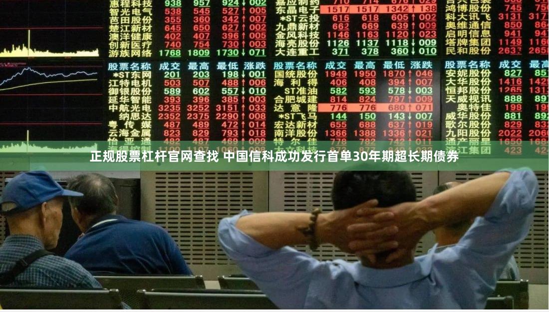 正规股票杠杆官网查找 中国信科成功发行首单30年期超长期债券