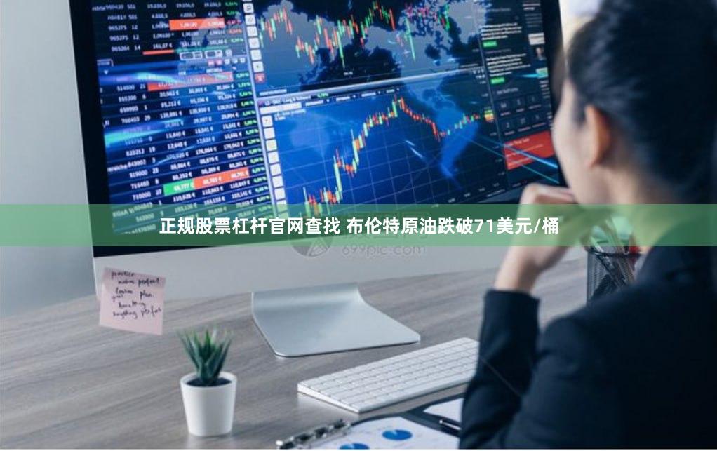 正规股票杠杆官网查找 布伦特原油跌破71美元/桶