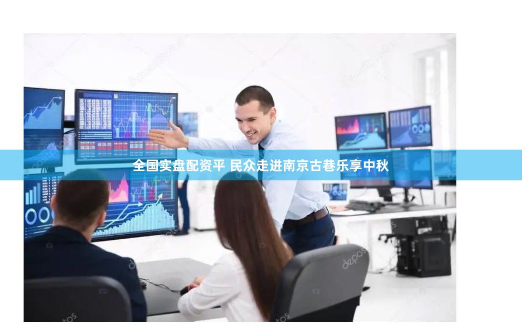 全国实盘配资平 民众走进南京古巷乐享中秋