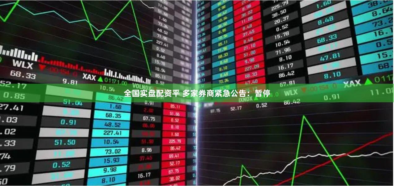 全国实盘配资平 多家券商紧急公告：暂停