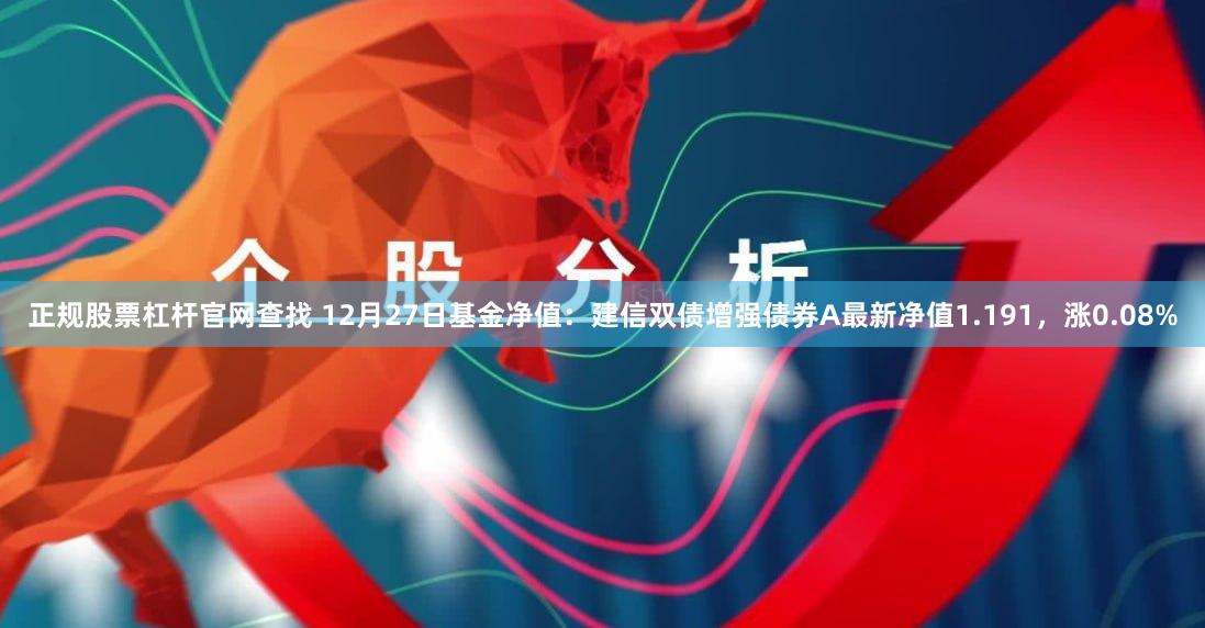 正规股票杠杆官网查找 12月27日基金净值：建信双债增强债券A最新净值1.191，涨0.08%