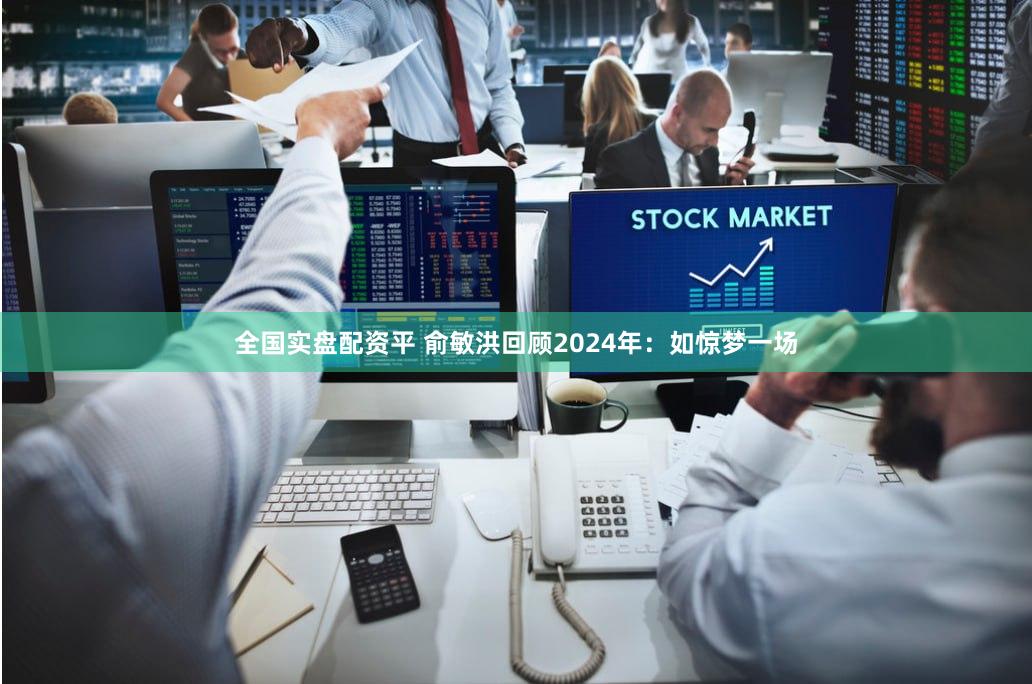 全国实盘配资平 俞敏洪回顾2024年：如惊梦一场