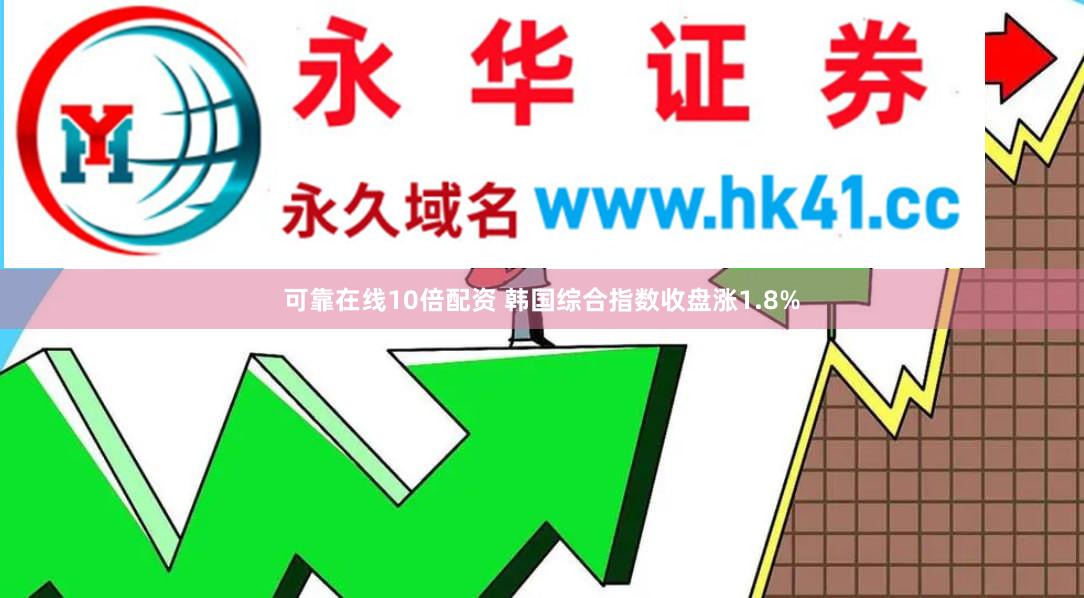 可靠在线10倍配资 韩国综合指数收盘涨1.8%